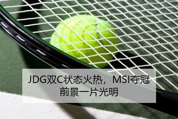 JDG双C状态火热，MSI夺冠前景一片光明